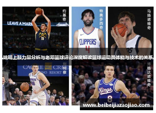姚明上肢力量分析与老邓篮球评论深度解读篮球运动员体能与技术的关系