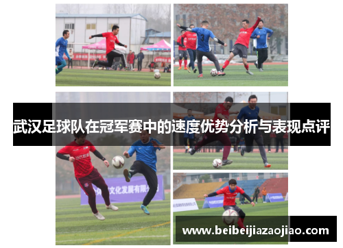 武汉足球队在冠军赛中的速度优势分析与表现点评