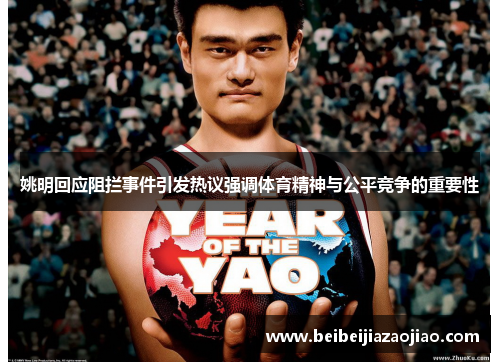 姚明回应阻拦事件引发热议强调体育精神与公平竞争的重要性